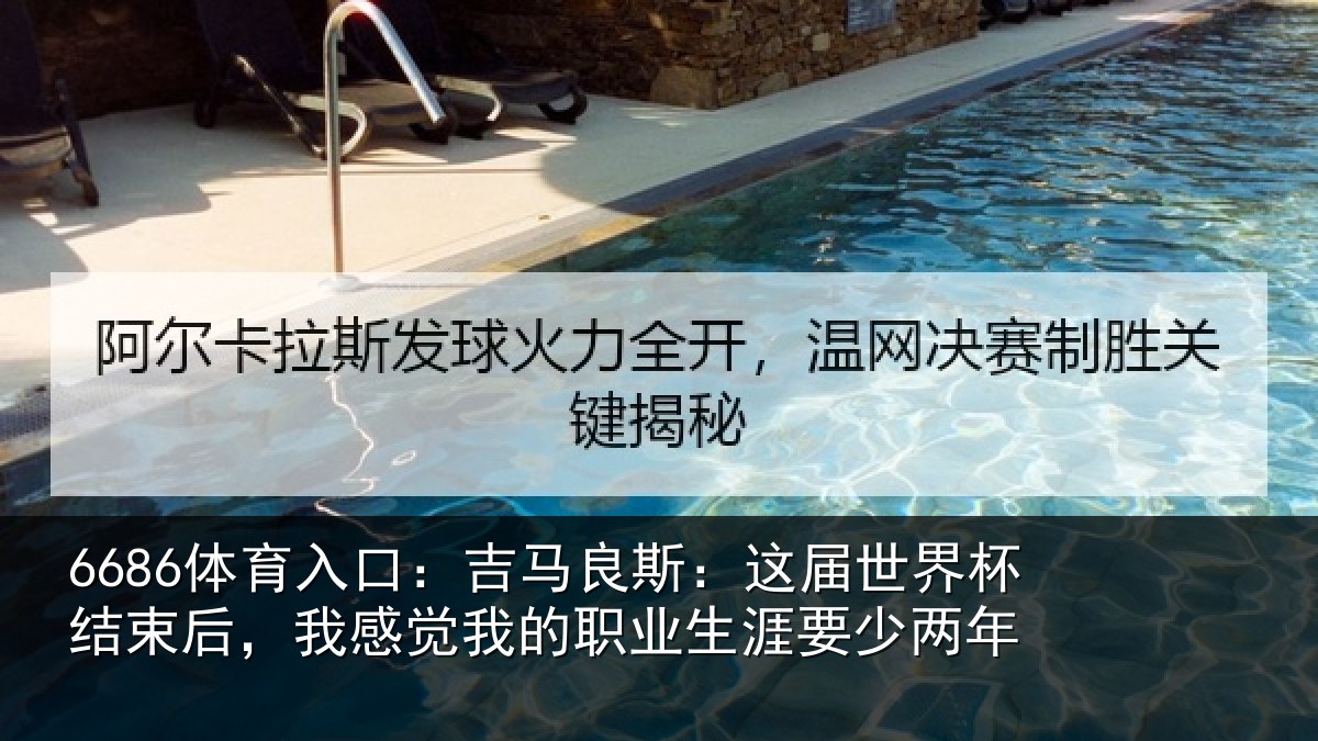 6686体育入口：吉马相关情况束后相关情况涯要少两年