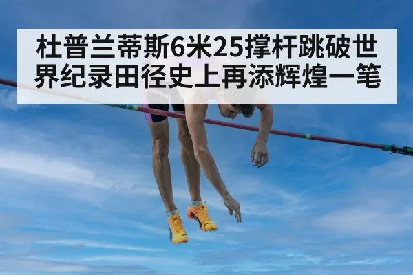杜普兰蒂斯6米25撑杆跳破世界纪录田径史上再添辉煌一笔